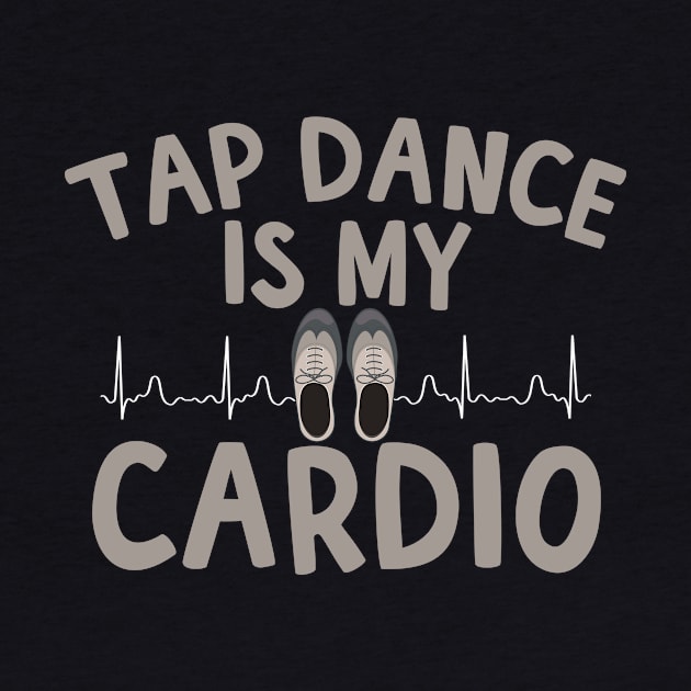 Tap Dance Is My Cardio by thingsandthings